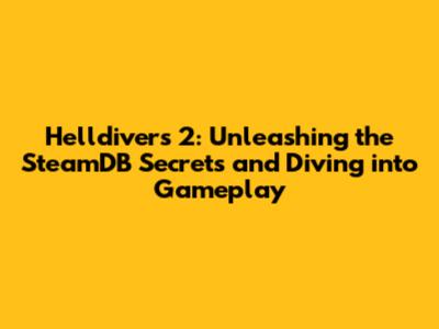 Helldivers 2: Unleashing the SteamDB Secrets and Diving into Gameplay