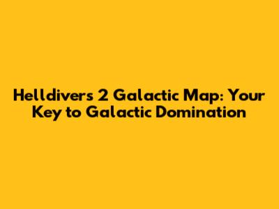 Helldivers 2 Galactic Map: Your Key to Galactic Domination