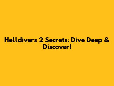 Helldivers 2 Secrets: Dive Deep & Discover!
