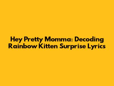 Hey Pretty Momma: Decoding Rainbow Kitten Surprise Lyrics