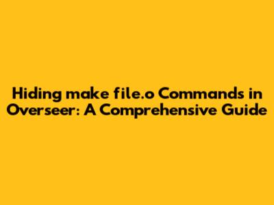 Hiding "make file.o" Commands in Overseer: A Comprehensive Guide