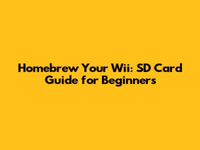 Homebrew Your Wii: SD Card Guide for Beginners
