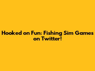 Hooked on Fun: Fishing Sim Games on Twitter!