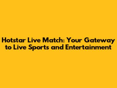 Hotstar Live Match: Your Gateway to Live Sports and Entertainment