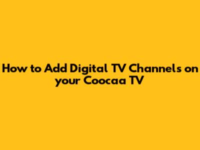 How to Add Digital TV Channels on your Coocaa TV