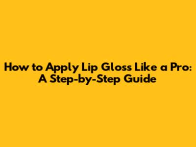How to Apply Lip Gloss Like a Pro: A Step-by-Step Guide