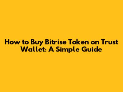 How to Buy Bitrise Token on Trust Wallet: A Simple Guide