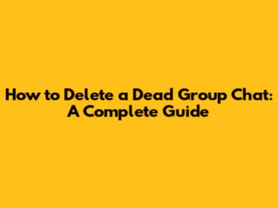 How to Delete a Dead Group Chat: A Complete Guide