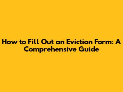 How to Fill Out an Eviction Form: A Comprehensive Guide