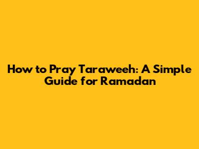 How to Pray Taraweeh: A Simple Guide for Ramadan