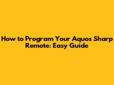 How to Program Your Aquos Sharp Remote: Easy Guide