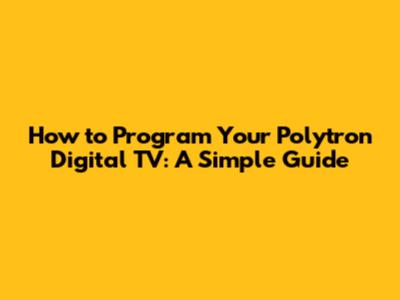 How to Program Your Polytron Digital TV: A Simple Guide