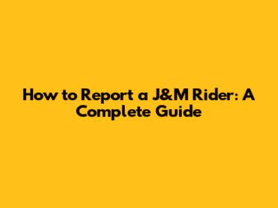 How to Report a J&M Rider: A Complete Guide