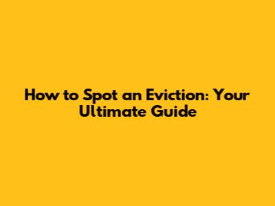 How to Spot an Eviction: Your Ultimate Guide