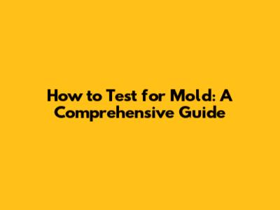 How to Test for Mold: A Comprehensive Guide