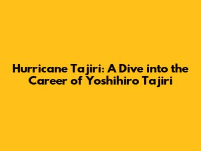 Hurricane Tajiri: A Dive into the Career of Yoshihiro Tajiri
