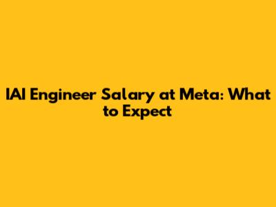 IAI Engineer Salary at Meta: What to Expect
