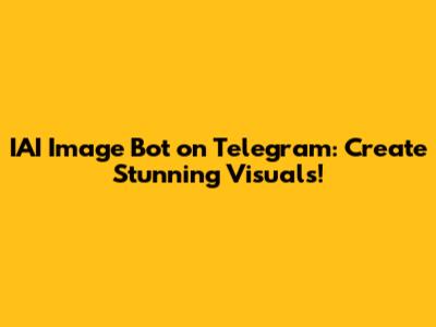 IAI Image Bot on Telegram: Create Stunning Visuals!