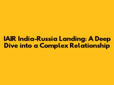 IAIR India-Russia Landing: A Deep Dive into a Complex Relationship