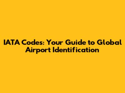 IATA Codes: Your Guide to Global Airport Identification