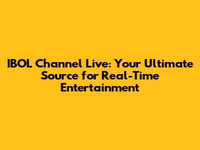 IBOL Channel Live: Your Ultimate Source for Real-Time Entertainment