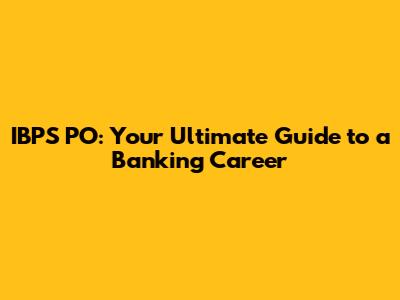 IBPS PO: Your Ultimate Guide to a Banking Career