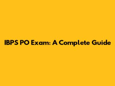 IBPS PO Exam: A Complete Guide