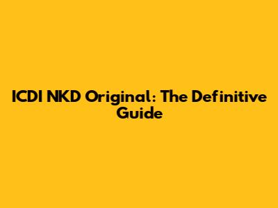 ICDI NKD Original: The Definitive Guide