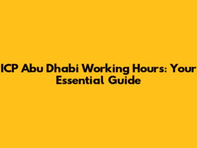 ICP Abu Dhabi Working Hours: Your Essential Guide