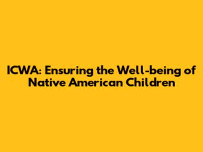 ICWA: Ensuring the Well-being of Native American Children