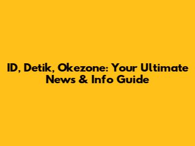 ID, Detik, Okezone: Your Ultimate News & Info Guide
