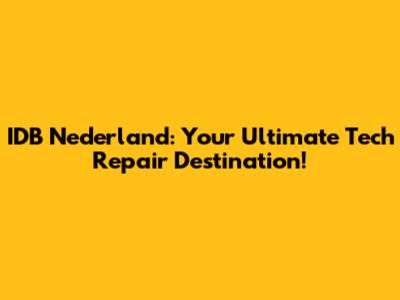 IDB Nederland: Your Ultimate Tech Repair Destination!