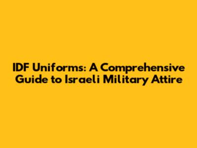 IDF Uniforms: A Comprehensive Guide to Israeli Military Attire