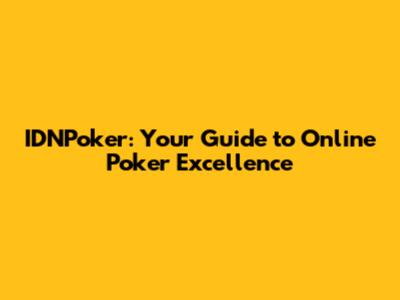 IDNPoker: Your Guide to Online Poker Excellence