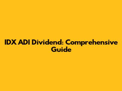IDX ADI Dividend: Comprehensive Guide