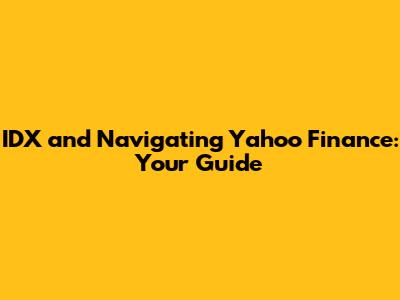 IDX and Navigating Yahoo Finance: Your Guide