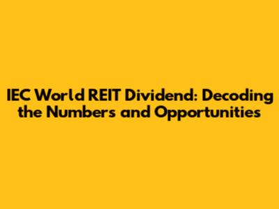 IEC World REIT Dividend: Decoding the Numbers and Opportunities