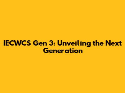 IECWCS Gen 3: Unveiling the Next Generation