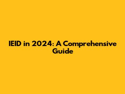 IEID in 2024: A Comprehensive Guide