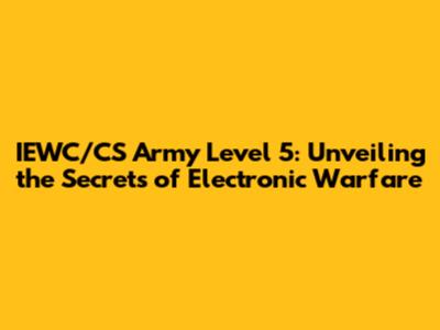 IEWC/CS Army Level 5: Unveiling the Secrets of Electronic Warfare
