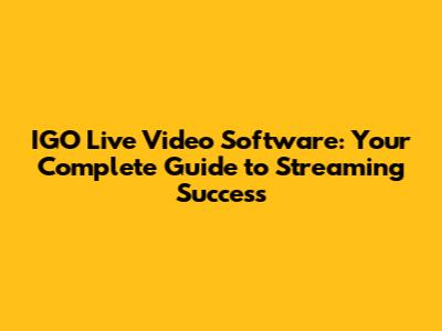 IGO Live Video Software: Your Complete Guide to Streaming Success