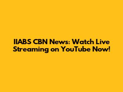 IIABS CBN News: Watch Live Streaming on YouTube Now!