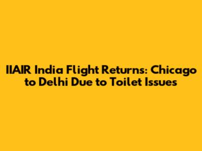 IIAIR India Flight Returns: Chicago to Delhi Due to Toilet Issues