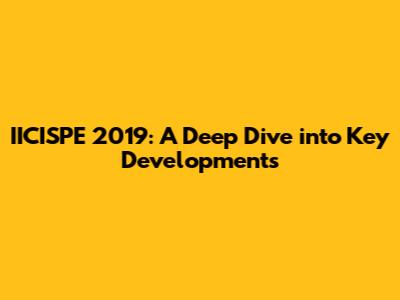 IICISPE 2019: A Deep Dive into Key Developments