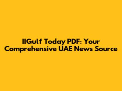 IIGulf Today PDF: Your Comprehensive UAE News Source