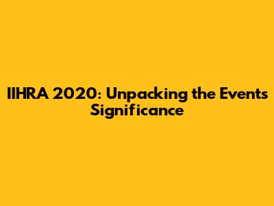 IIHRA 2020: Unpacking the Event's Significance