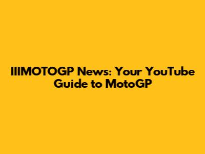 IIIMOTOGP News: Your YouTube Guide to MotoGP
