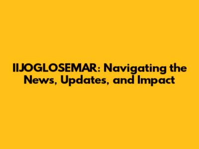 IIJOGLOSEMAR: Navigating the News, Updates, and Impact