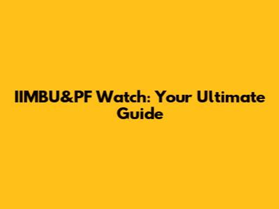 IIMBU&PF Watch: Your Ultimate Guide