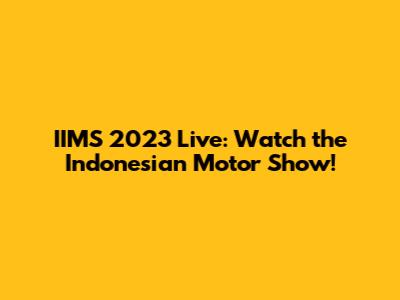 IIMS 2023 Live: Watch the Indonesian Motor Show!